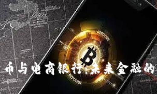 数字货币与电商银行：未来金融的新篇章