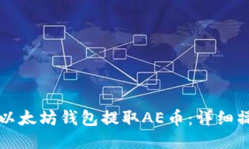 如何从以太坊钱包提取AE币：详细操作指南
