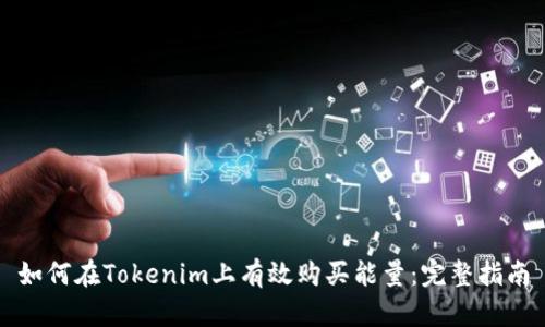 如何在Tokenim上有效购买能量：完整指南