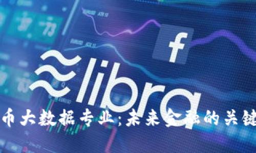 探索数字货币大数据专业：未来金融的关键技术与应用