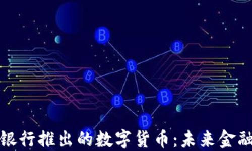 
探索全球最大银行推出的数字货币：未来金融的创新与挑战