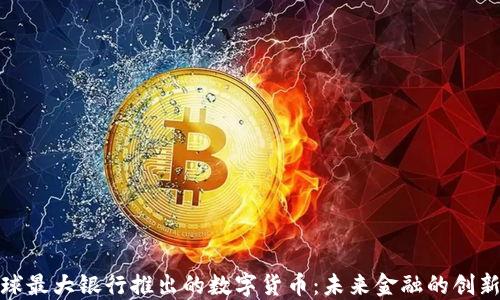 
探索全球最大银行推出的数字货币：未来金融的创新与挑战