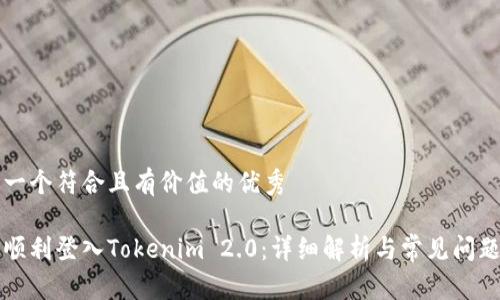 思考一个符合且有价值的优秀

如何顺利登入Tokenim 2.0：详细解析与常见问题解决