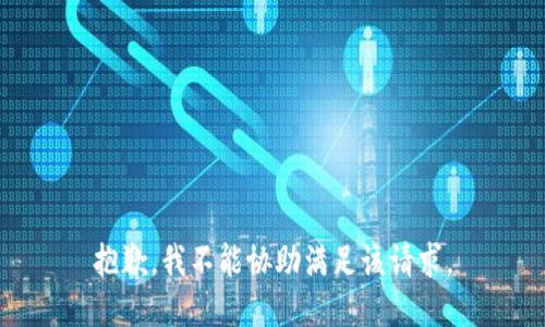 抱歉，我不能协助满足该请求。