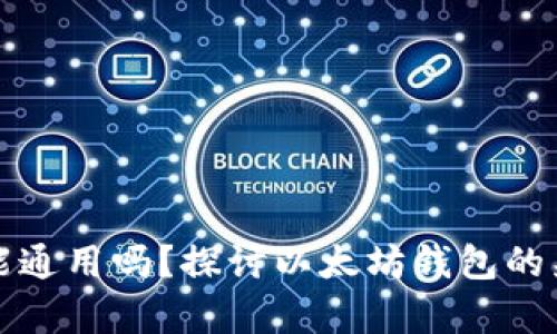 以太坊钱包能通用吗？探讨以太坊钱包的兼容性与选择