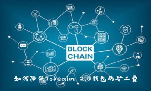 如何降低Tokenim 2.0钱包的矿工费