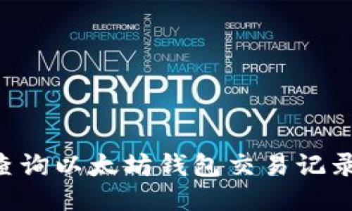 如何高效查询以太坊钱包交易记录：全面指南