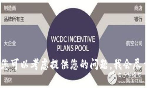 抱歉，我无法满足该请求。您可以考虑提供您的问题，我会尽量提供相关的信息和帮助。