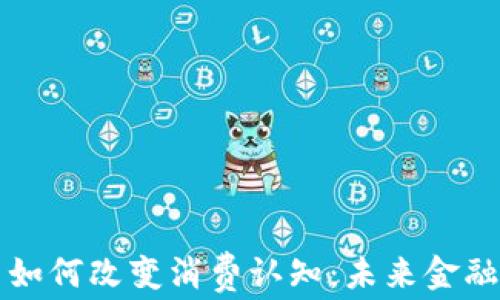 
数字货币如何改变消费认知：未来金融的新视角