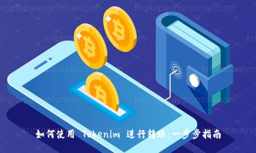 如何使用 Tokenim 进行转账：一步步指南
