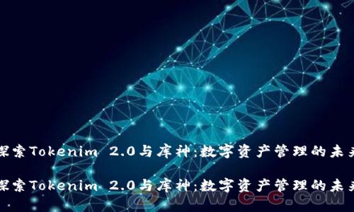 探索Tokenim 2.0与库神：数字资产管理的未来

探索Tokenim 2.0与库神：数字资产管理的未来