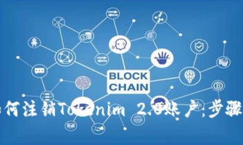 彻底了解如何注销Tokenim 2.0账户：步骤与注意事项