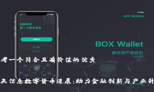 思考一个符合且有价值的优秀

:
南天信息数字货币进展：助力金融创新与产业升级