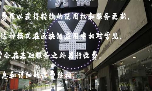 使用 Tokenim 的费用情况可能会因其具体的服务计划和使用条款而有所不同。为了更好地了解 Tokenim 是否收费，您可以查看其官方网站或相关的用户文档，以下是一些常见情况和可能的收费模式：

1. **基础服务和免费试用**: 很多区块链和加密服务平台会提供基础版本或试用期，允许用户在一定数量的交易或服务请求下免费使用一段时间。

2. **订阅模式**: 一些平台可能采用月订阅制或年订阅制，用户需要定期支付费用以获得持续的使用权和服务更新。

3. **按需计费**: 根据用户的实用程度，按交易量或使用API的次数进行计费，这种模式在区块链应用中相对常见。

4. **增值服务**: 如额外的存储空间、定制化功能或更高的服务优先级等，通常会在基础服务之外另行收费。

如果您对 Tokenim 的具体费用感兴趣，建议您访问其官方网站，获取最新的信息和详细的收费结构。