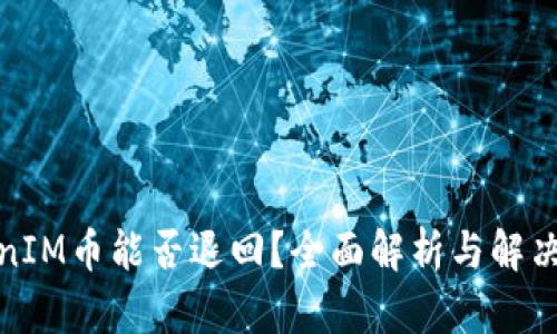 TokenIM币能否退回？全面解析与解决方案
