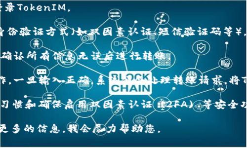 在使用TokenIM或任何其他类似的加密货币钱包进行Token转移的过程中，通常是需要密码或其他身份验证方法来确保安全性的。这是为了防止未经授权的访问和转账。

一般流程如下：

1. **登录账户**：在转出Token之前，用户需要使用其账户密码登录TokenIM。

2. **身份验证**：根据设置的安全性，TokenIM可能要求额外的身份验证方式（如双因素认证、短信验证码等），尤其是大额转账时。

3. **发起转账**：用户需要在钱包界面输入接收地址、转账金额，确认所有信息无误后进行转账。

4. **输入密码**：最后，用户需输入账户密码来确认此次转账操作。一旦输入正确，系统便会处理转账请求，将Token发送到指定地址。

尽管每个平台的安全流程可能略有不同，但保持良好的密码管理习惯和确保启用双因素认证 (2FA) 等安全功能是非常重要的，可以显著增强账户安全性，保护资产避免被盗。

如果您有任何具体问题或者对TokenIM功能有详细需求，请提供更多的信息，我会尽力帮助您。