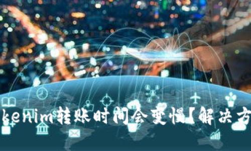 为什么Tokenim转账时间会变慢？解决方案与建议
