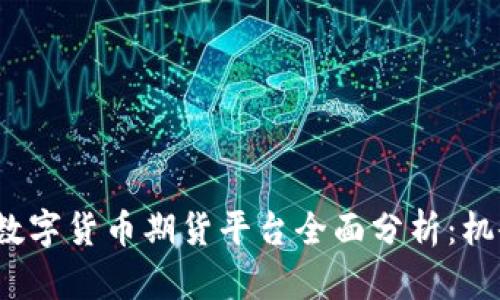 2023年数字货币期货平台全面分析：机会与挑战