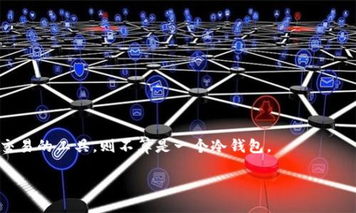 在区块链和加密货币的领域，冷钱包（Cold Wallet）是一个重要的概念。它与热钱包（Hot Wallet）相对，主要用于安全存储数字资产。冷钱包通常是不连接 Internet 的，因此更加安全，适合长期存储大额数字货币。而热钱包则经常用于日常交易，方便快捷但安全性相对较低。

如果要确定 