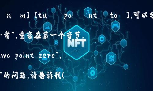 “Tokenim 2.0”的读音为：[ˈtoʊkənɪm] [tuːˈpoʊɪnt ˈtoʊ]，可以分解为“Token im”和“2.0”两个部分。

- **Token**（托肯）发音类似于“托-肯”，重音在第一个音节。
- **im**（音）发音类似于“音”。
- **2.0**（两点零）可以简单读作“two point zero”。

如果您还有其他关于“Tokenim 2.0”的问题，请告诉我！