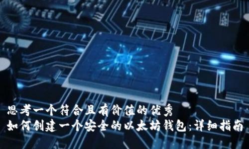 思考一个符合且有价值的优秀  
如何创建一个安全的以太坊钱包：详细指南